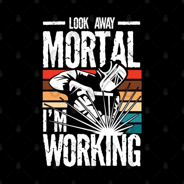 Look Away Mortal I'm Working Welder - Welding by AngelBeez29