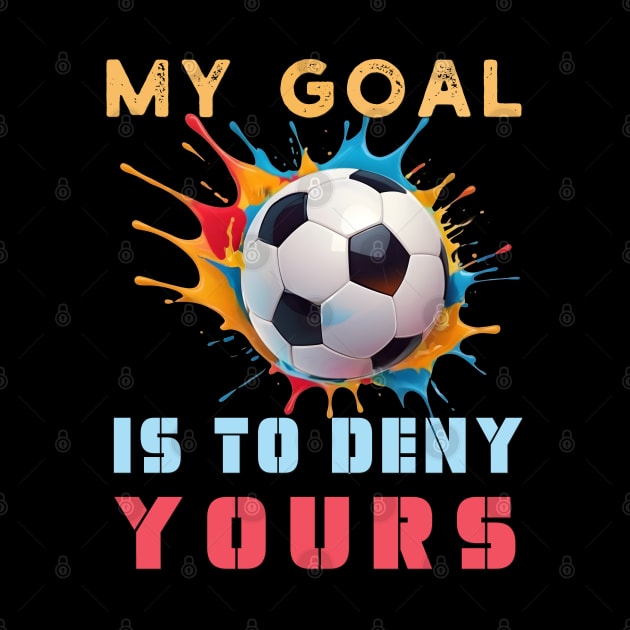 Colorful My Goal Is To Deny Yours Football Soccer Design by TF Brands