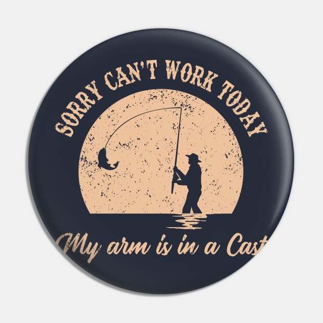 Sorry Can't Work Today My arm is in a Cast Funny Fishing Pin by Alema Art