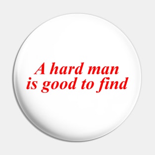 A Hard Man Is Good To Find Pin
