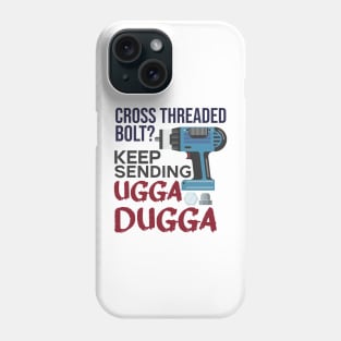 Cross Threaded Bolt? Keep Sending Ugga Dugga Funny Mechanic Phone Case