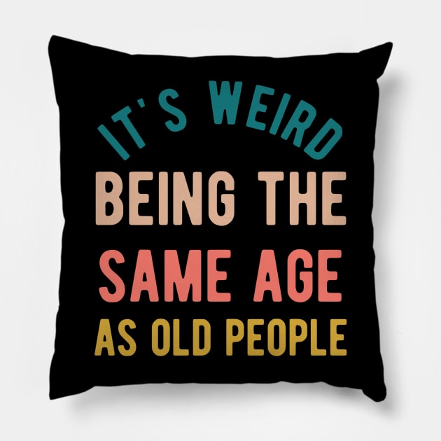 It's Weird Being The Same Age As Old People Pillow by Alennomacomicart