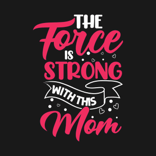 The force is strong with this mom T-Shirt