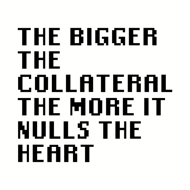 The Bigger The Collateral The More It Nulls The Heart by Quality Products