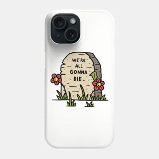 We're All Gonna Die Phone Case