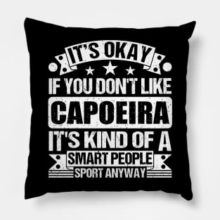 Capoeira Lover It's Okay If You Don't Like Capoeira It's Kind Of A Smart People Sports Anyway Pillow