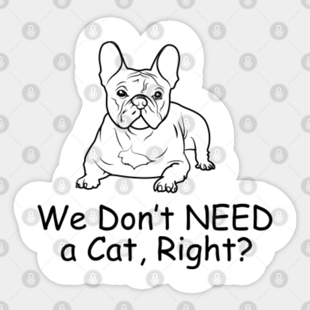 Funny French Bulldog Mom We Don T Need Cat Right French Bulldog Sticker Teepublic Uk
