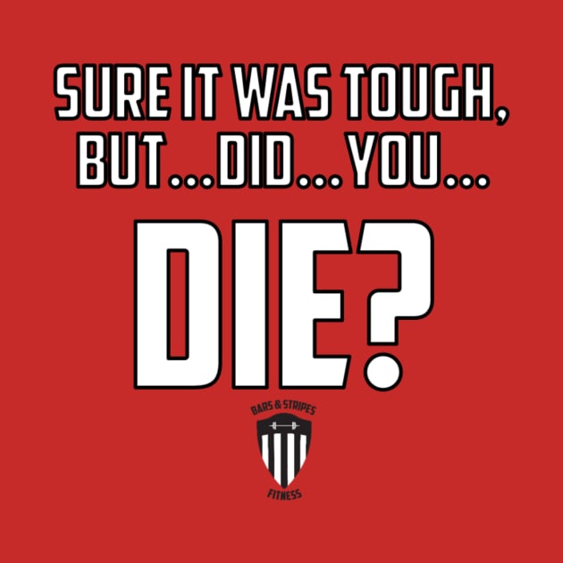 BSF - But Did You Die? by BarsandStripesFitness