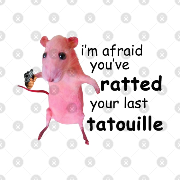 I'm Afraid You've Ratted Your Last Tatouille Funny Pink Rat Funny Quote by anonshirt