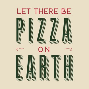 Let there be Pizza on Earth T-Shirt