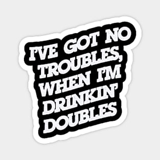 No Troubles, Drinkin' Doubles Magnet