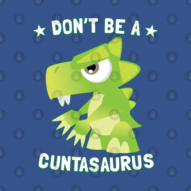 Don't Be A Cuntasaurus by Pushloop