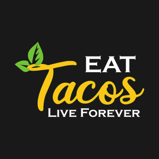 Eat Tacos Live Forever - Sarcastic Saying - Funny Tacos Quotes Gift Idea For Mom T-Shirt
