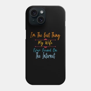 I'm The Best Thing My Wife Ever Found On The Internet Phone Case