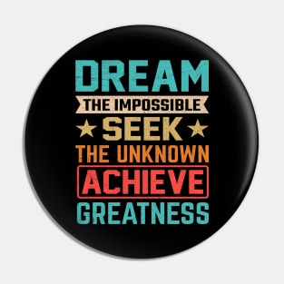Dream the impossible seek the unknown achieve greatness Pin