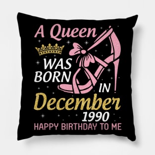 Happy Birthday To Me 30 Years Old Nana Mom Aunt Sister Daughter A Queen Was Born In December 1990 Pillow