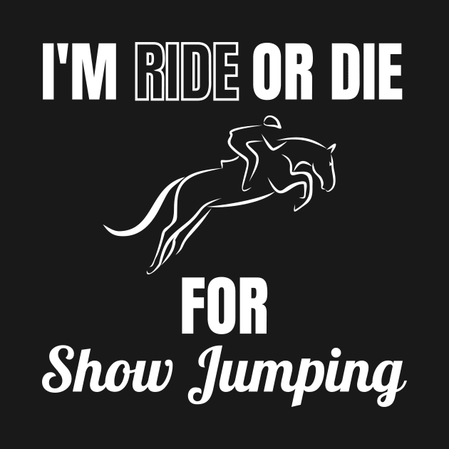 I'm Ride or Die For Show Jumping by Comic Horse-Girl