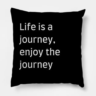 "Life is a journey, enjoy the journey" Pillow