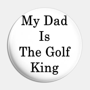 My Dad Is The Golf King Pin