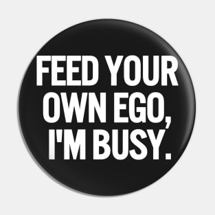 Feed Your Own Ego, I'm Busy Sarcastic Saying Funny Quotes, Humorous Quote Pin