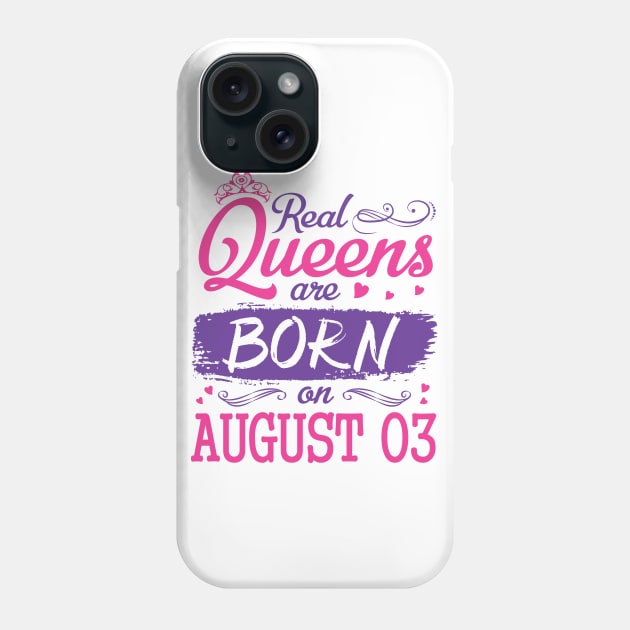 Real Queens Are Born On August 03 Happy Birthday To Me You Nana Mom Aunt Sister Wife Daughter Niece Phone Case by bakhanh123