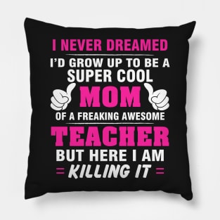 TEACHER Mom  – Super Cool Mom Of Freaking Awesome TEACHER Pillow