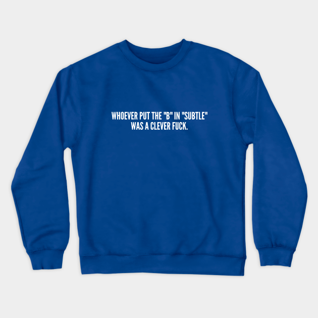 Subtle - Clever Oneliner - Funny Joke Statement Humor Slogan Quotes Saying Shirt - Subtle - Crewneck Sweatshirt | TeePublic Subtle - Clever Oneliner - Funny Joke Statement Humor Slogan Quotes Saying Shirt - Subtle - Crewneck Sweatshirt | TeePublic