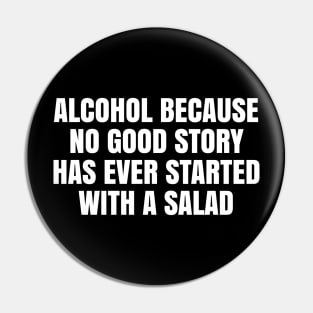 Alcohol because no good story has ever started with a salad Pin