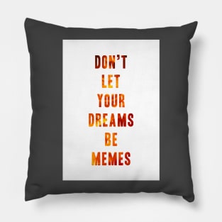 Don't Let Your Dreams Be Memes Pillow