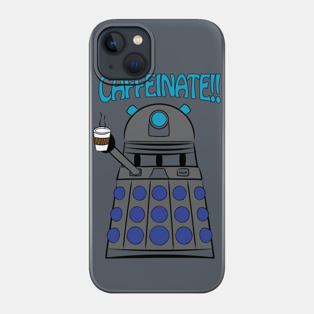 Caffeinate - Doctor Who - Phone Case