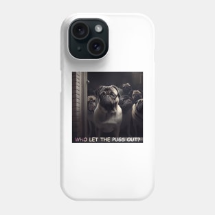 WHO LET THE PUGS OUT? Phone Case