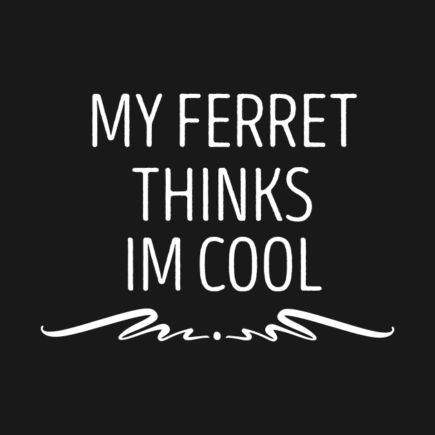 My Ferret Thinks I'm Cool , Ferret Quote, Ferret Lover Gift, Ferret Owner Gift,Ferret Mom / Funny ferret gift for mens and womens / ferret idea design by First look