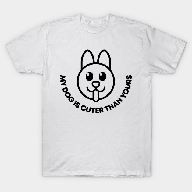 My Dog Is Cuter Than Yours Tshirtoftheday T Shirt Teepublic
