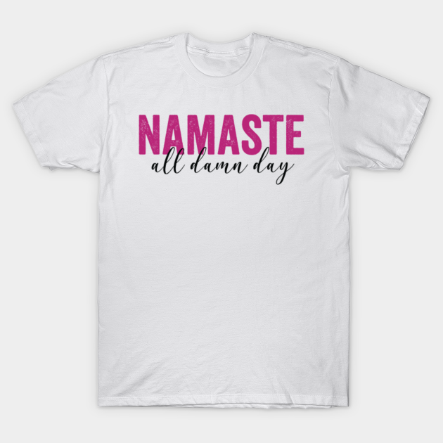 Beschuldiging Iedereen salon namaste all damn day - Funny Yoga Gift - T-Shirt | TeePublic