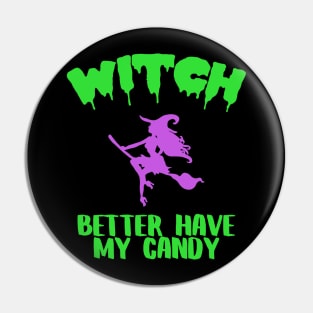 Witch Better Have My Candy Funny Halloween Costume Pin