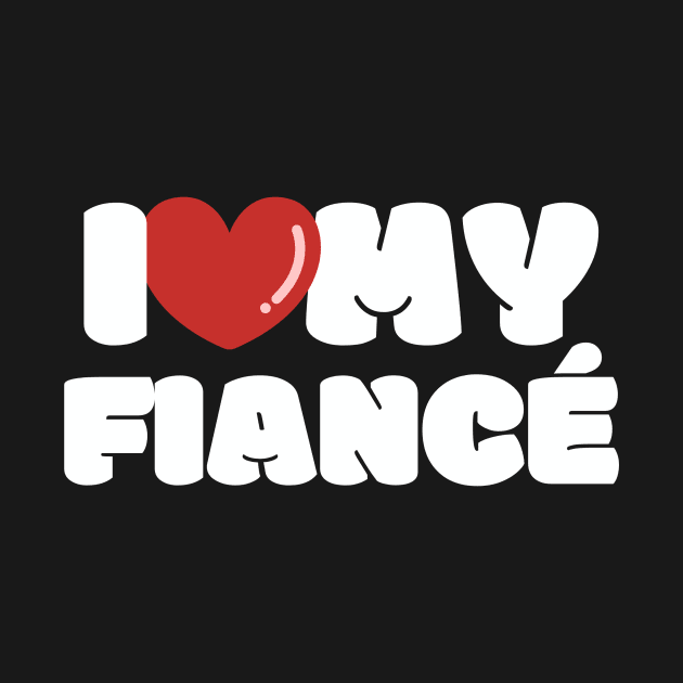 I love my Fiancé, I heart my Fiancé by FTF DESIGNS