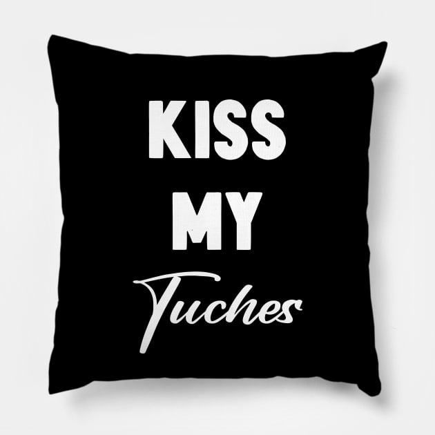 Kiss My Tuches Pillow by Horisondesignz