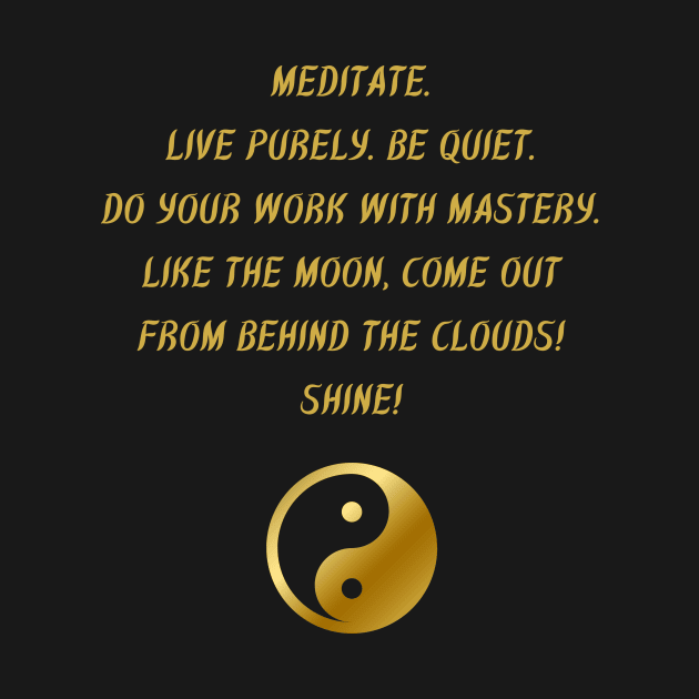 Meditate. Live Properly. Be Quiet. Do Work With Mastery. Like The Moon, Come Out From Behind The Clouds! Shine! by BuddhaWay