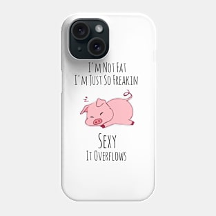 I'm Not Fat I'm Just So Freakin Sexy It Overflows Phone Case