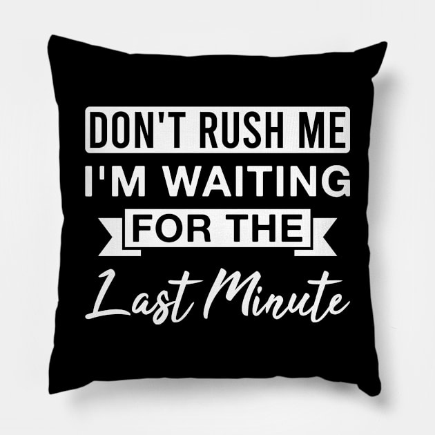 Don't Rush Me I'm Waiting for The Last Minute Pillow by FOZClothing