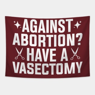 Against Abortion Have a Vasectomy Pro Choice Abortion Rights Feminism Tapestry