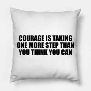 Courage is taking one more step than you think you can Pillow