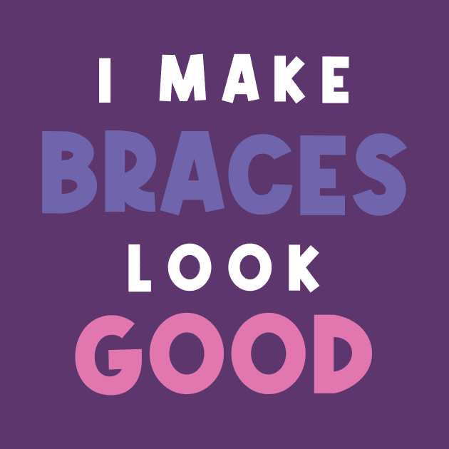 I Make Braces Look Good Girl With Braces Orthodontic Orthodontist by PodDesignShop