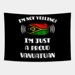 I'm Not Yelling I'm A Proud Vanuatuan - Gift for Vanuatuan With Roots From Vanuatu Tapestry