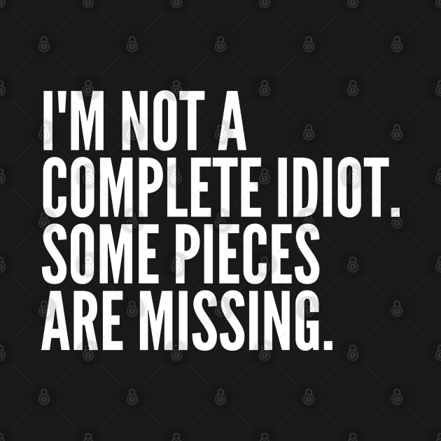 Funny Sarcastic Quote Saying I'm Not a Complete Idiot Some Pieces Are Missing by BuddyandPrecious