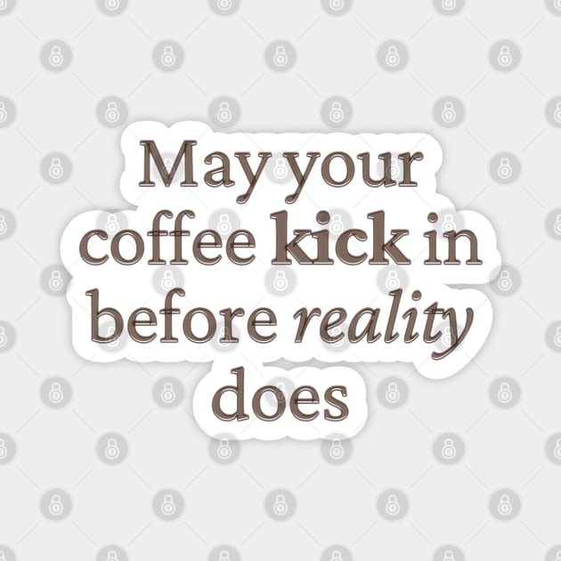 May your coffee kick in before reality does Magnet by BrewBureau