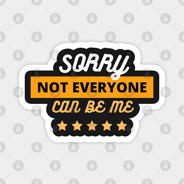 Copy of  Sorry Not Everyone Can Be Me Magnet by dudelinart