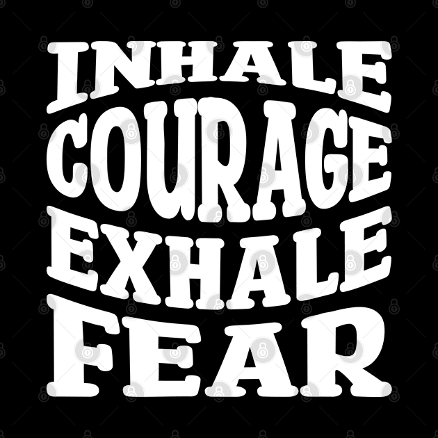 inhale courage exhale fear by teestaan