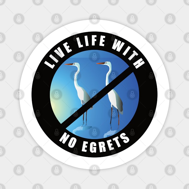 Live Life With No Egrets Magnet by designsmostfowl