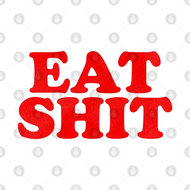 EAT SHIT